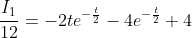 \frac{I_1}{12}=-2te^{-\frac{t}{2}}-4e^{-\frac{t}{2}}+4